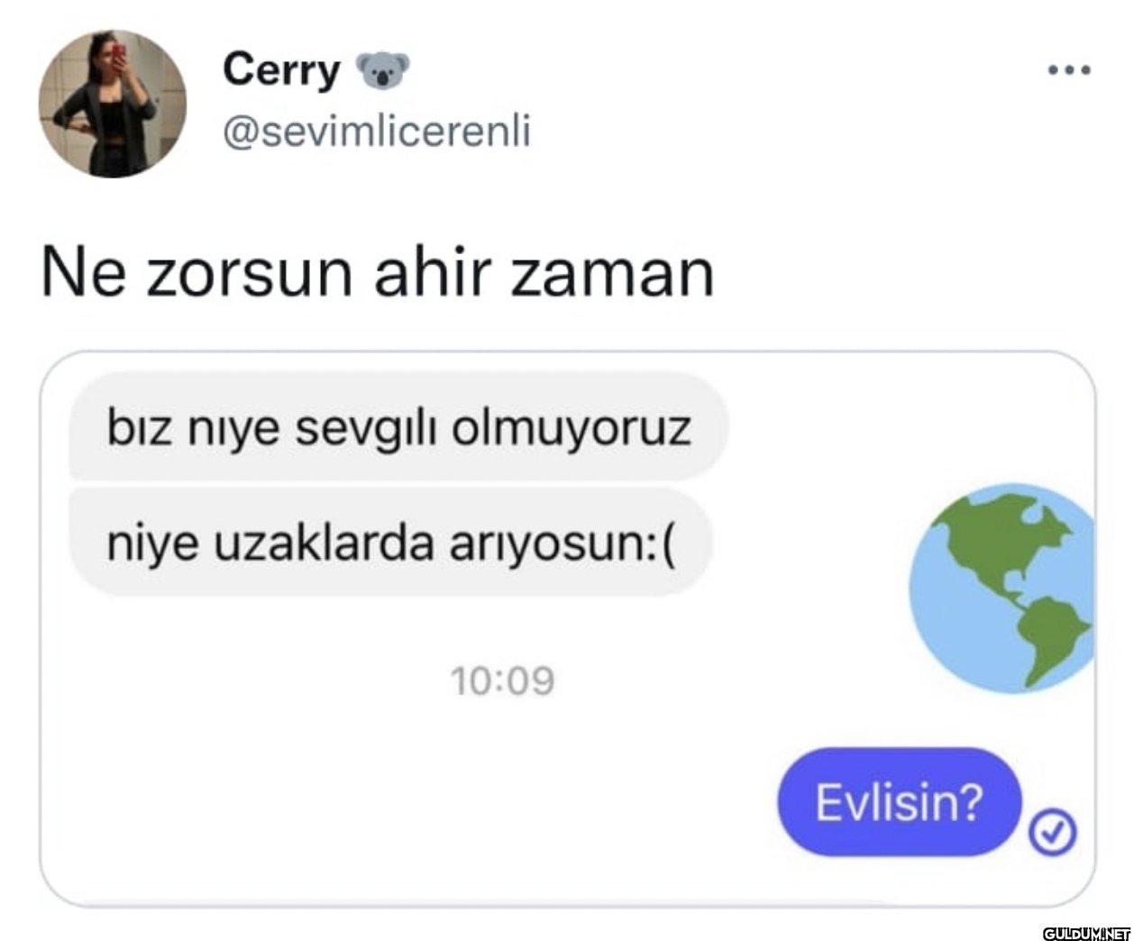 Ne zorsun ahir zaman biz...