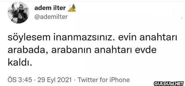 söylesem inanmazsınız....