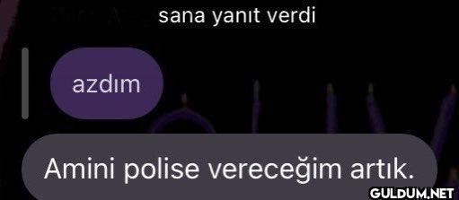 azdım sana yanıt verdi...