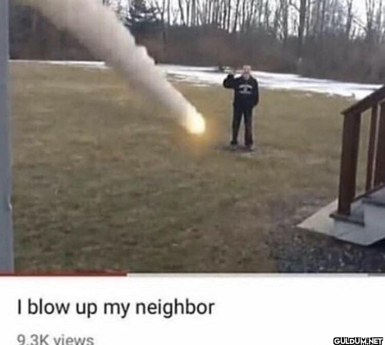 I blow up my neighbor 9.3K views