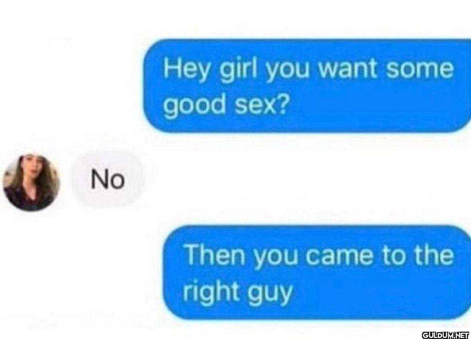 No Hey girl you want some...
