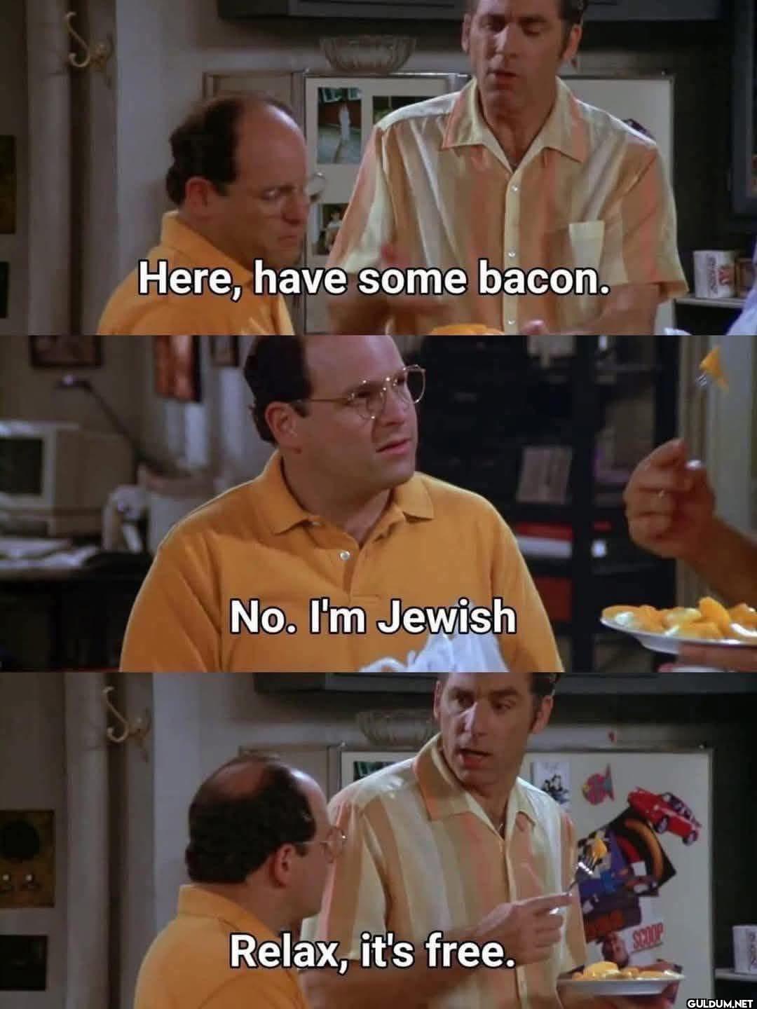 Here, have some bacon. No....