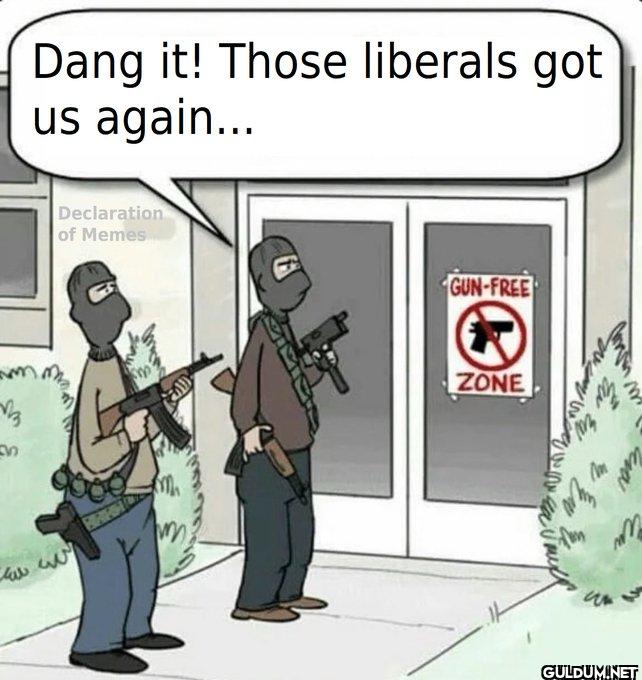 Dang it! Those liberals...