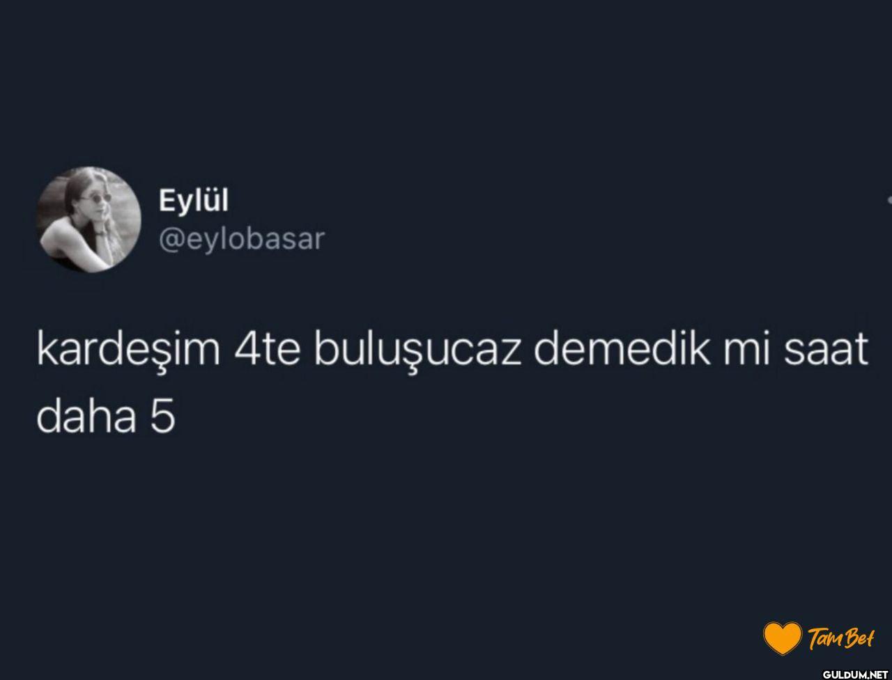 kardeşim 4te buluşucaz...