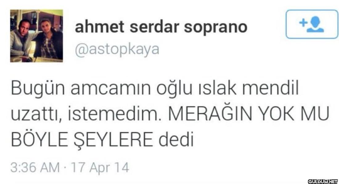 Bugün amcamın oğlu ıslak...