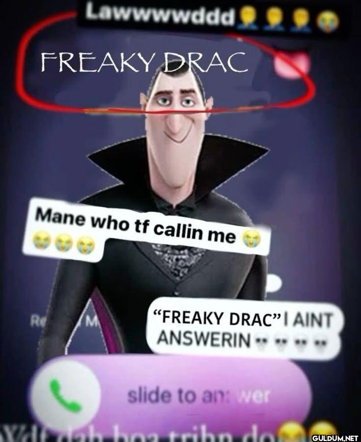 Lawwwwwddd FREAKY DRAC...