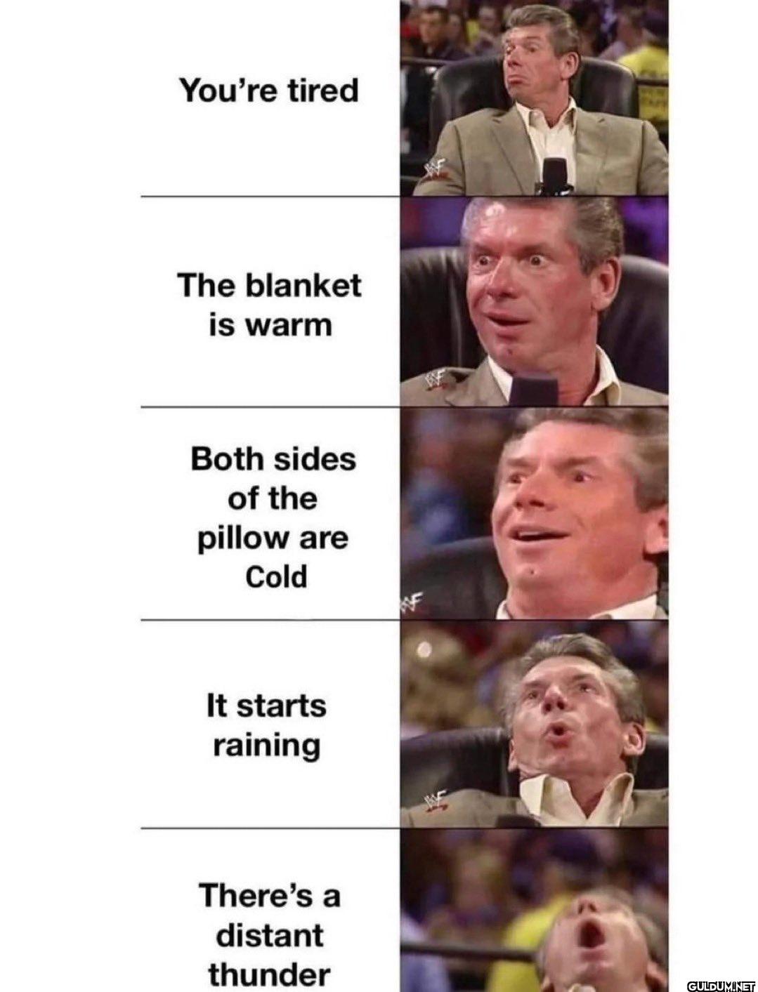 You're tired The blanket...