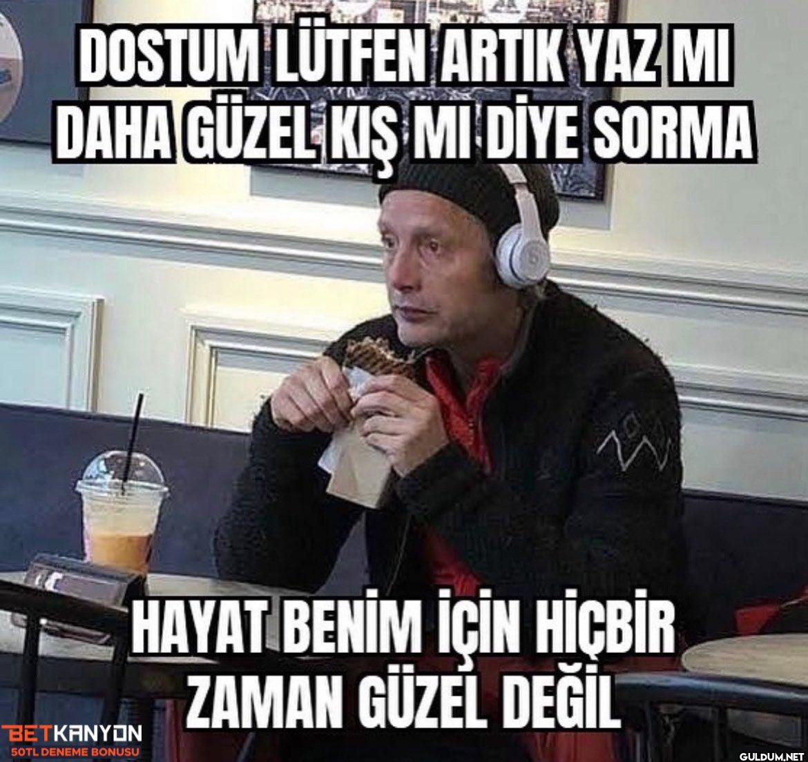DOSTUM LÜTFEN ARTIK YAZ MI...