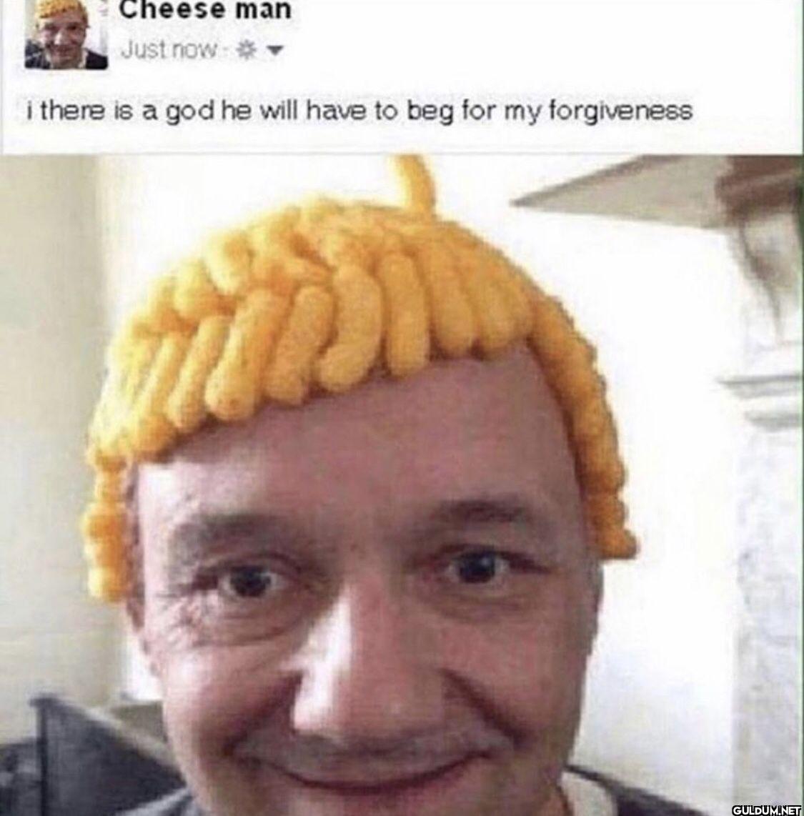 Cheese man Just now i...