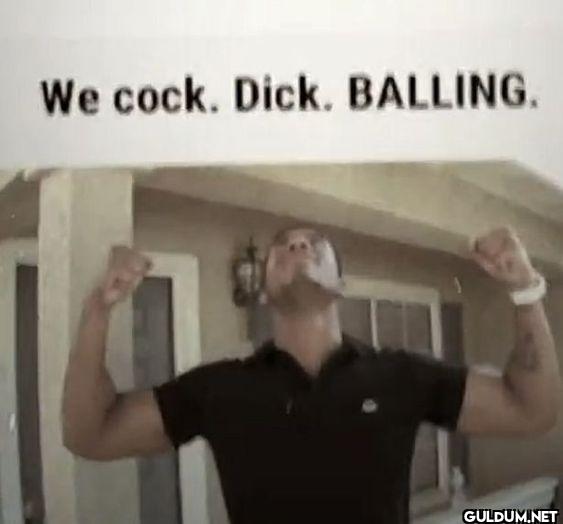 We cock. Dick. BALLING.