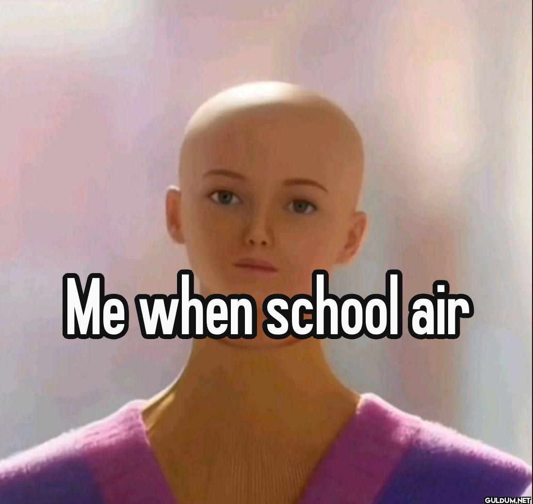 Me when school air