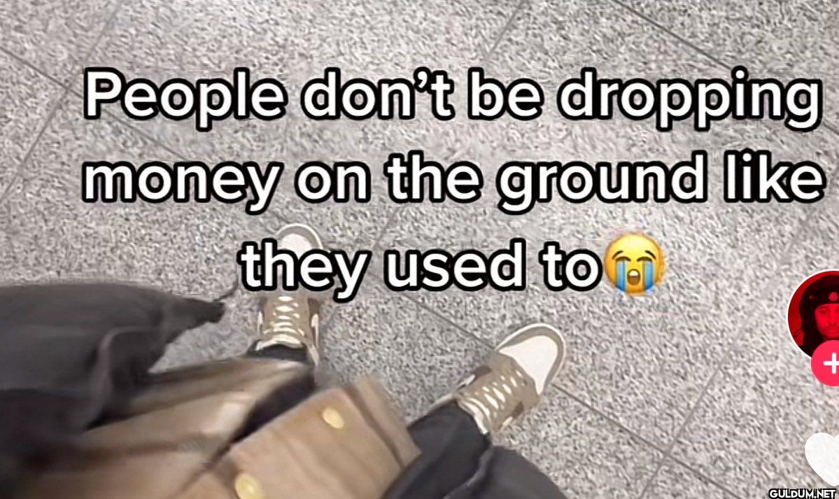 People don't be dropping...