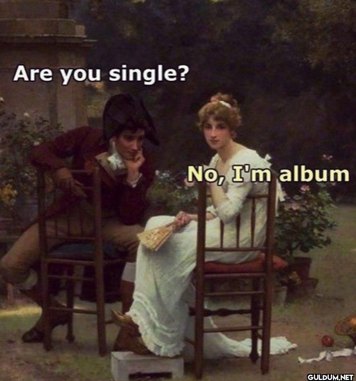 Are you single? No, I'm album
