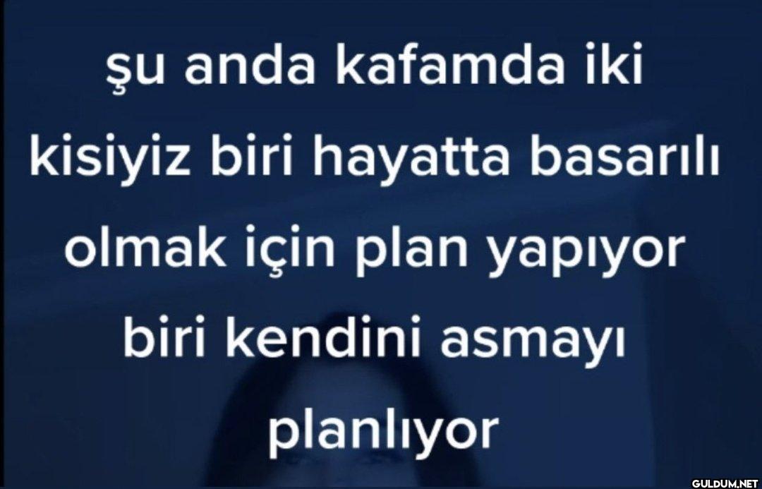 şu anda kafamda iki...